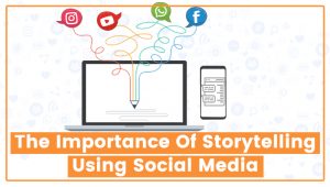 Read more about the article The Importance Of Storytelling Using Social Media