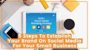 Read more about the article 5 Steps To Establish Your Brand On Social Media For Your Small Business