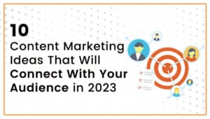 Read more about the article 10 Content Marketing Ideas That Will Connect With Your Audience in 2023